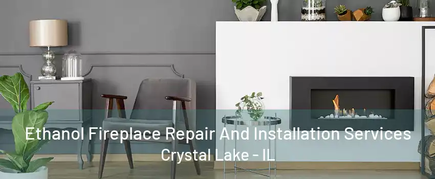 Ethanol Fireplace Repair And Installation Services Crystal Lake - IL