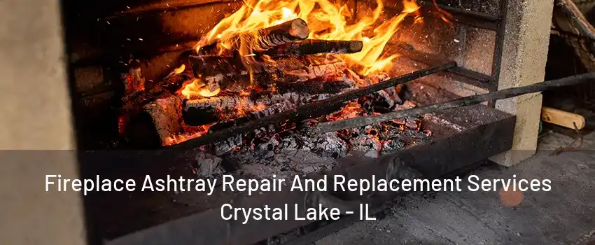 Fireplace Ashtray Repair And Replacement Services Crystal Lake - IL