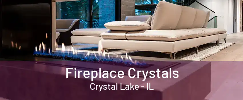 Fireplace Crystals Crystal Lake - IL