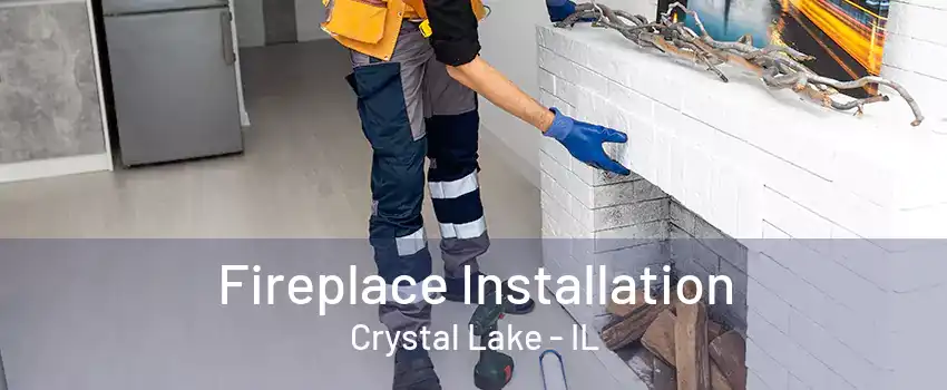 Fireplace Installation Crystal Lake - IL