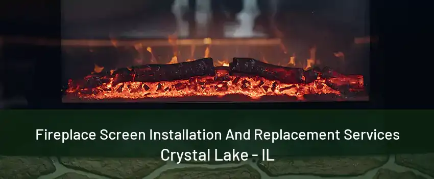 Fireplace Screen Installation And Replacement Services Crystal Lake - IL