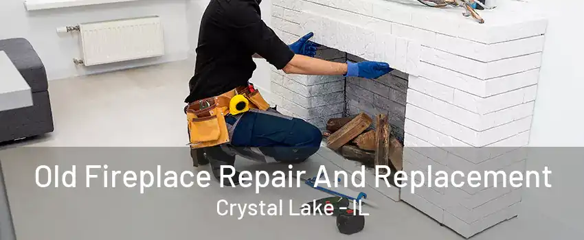 Old Fireplace Repair And Replacement Crystal Lake - IL