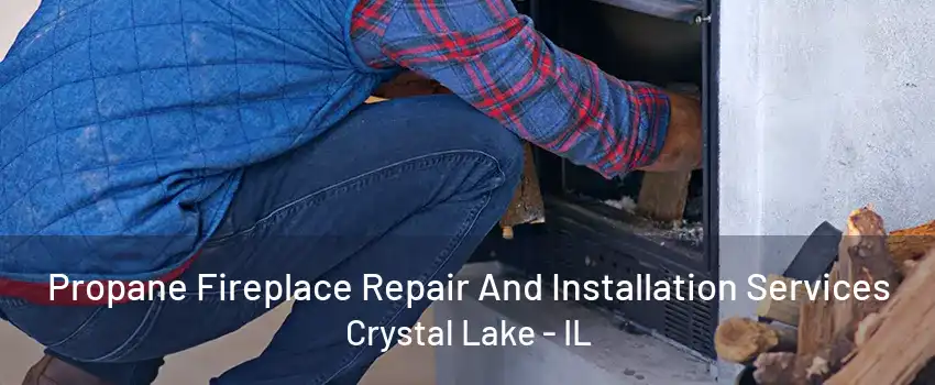 Propane Fireplace Repair And Installation Services Crystal Lake - IL