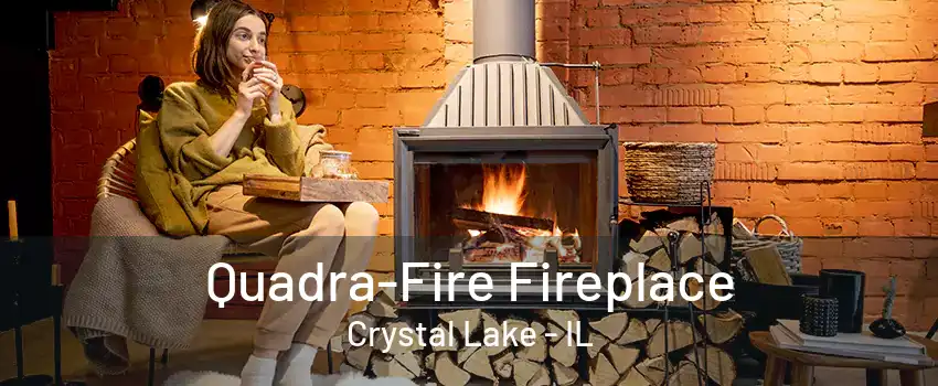 Quadra-Fire Fireplace Crystal Lake - IL