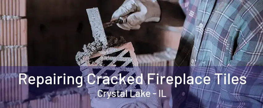 Repairing Cracked Fireplace Tiles Crystal Lake - IL