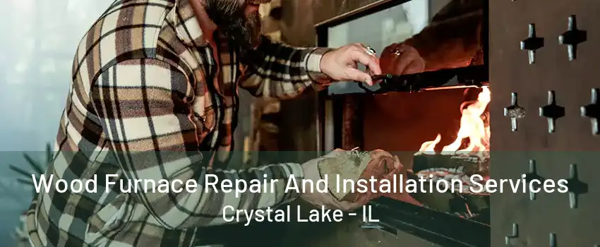 Wood Furnace Repair And Installation Services Crystal Lake - IL